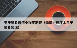 上海电子签名微信小程序制作（微信小程序上电子签名实现）