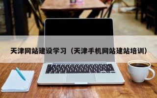 上海天津网站建设学习（天津手机网站建站培训）