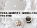 上海视频图库小程序制作教程（视频图库小程序制作教程手机版）
